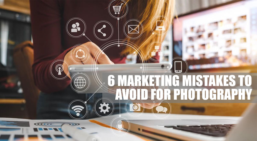 6 Marketing Mistakes to Avoid for Photography