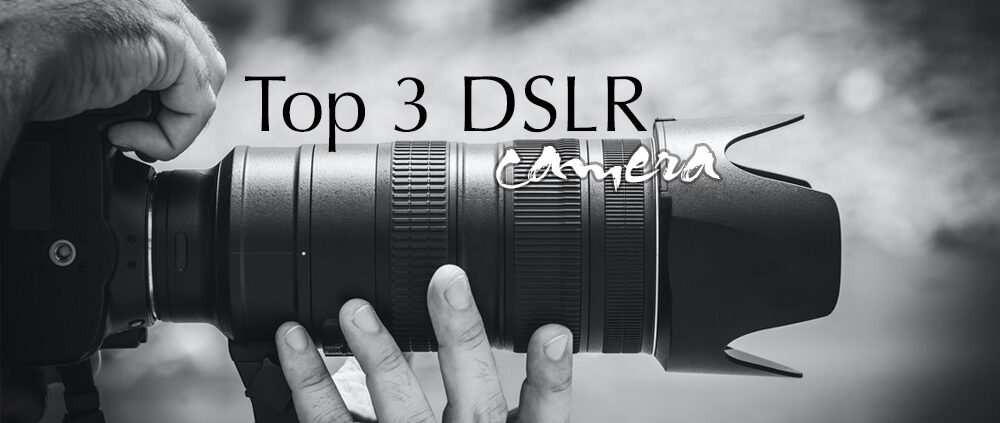 Top 3 DSLR Cameras