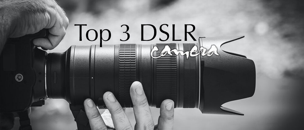 Top 3 DSLR Cameras
