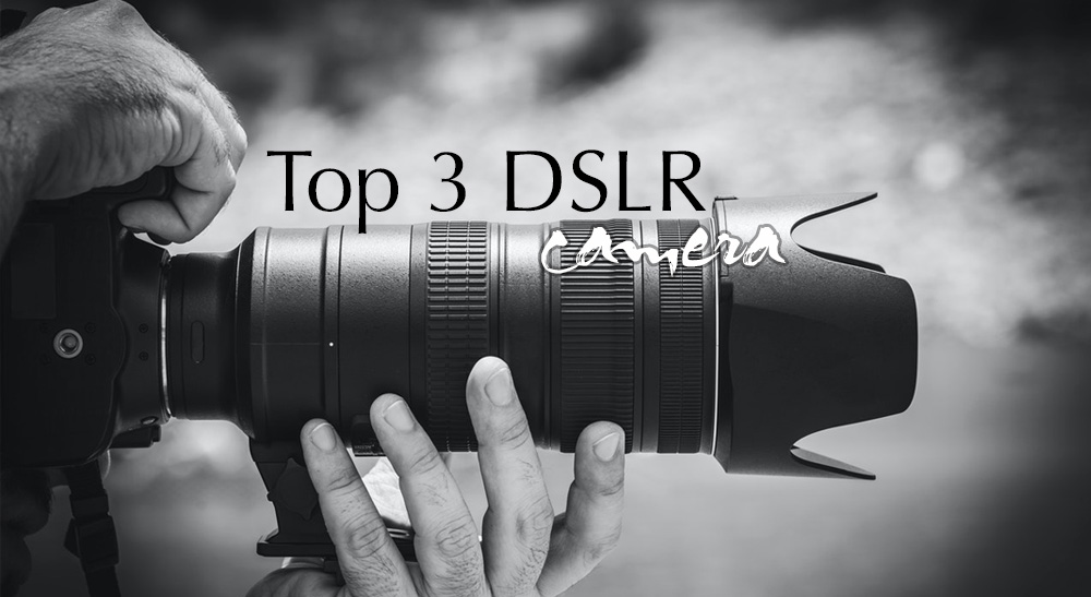 Top 3 DSLR Cameras
